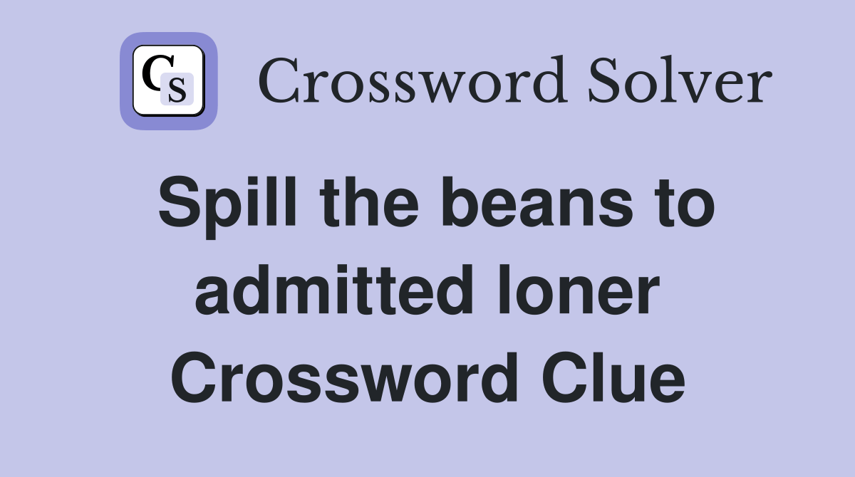Spill the beans to admitted loner Crossword Clue Answers Crossword